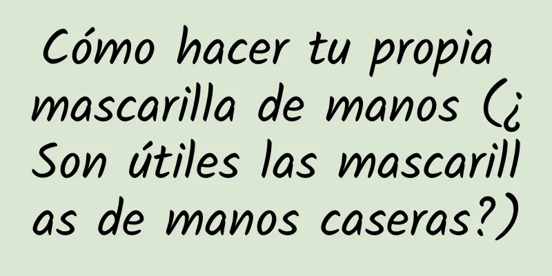 Cómo hacer tu propia mascarilla de manos (¿Son útiles las mascarillas de manos caseras?)