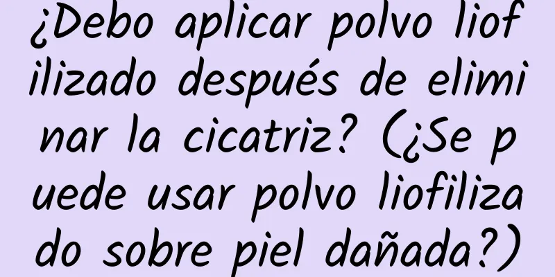 ¿Debo aplicar polvo liofilizado después de eliminar la cicatriz? (¿Se puede usar polvo liofilizado sobre piel dañada?)