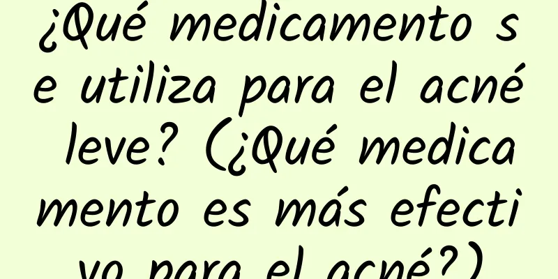 ¿Qué medicamento se utiliza para el acné leve? (¿Qué medicamento es más efectivo para el acné?)