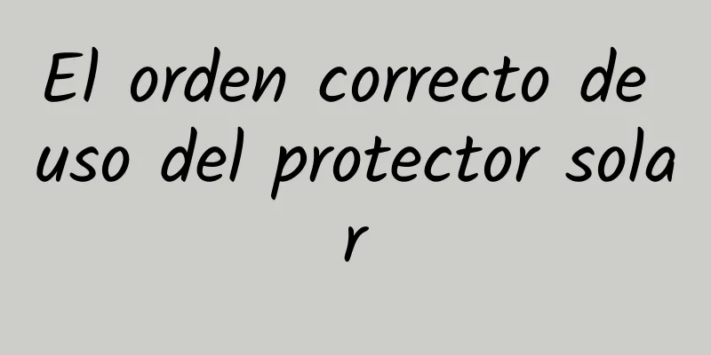 El orden correcto de uso del protector solar