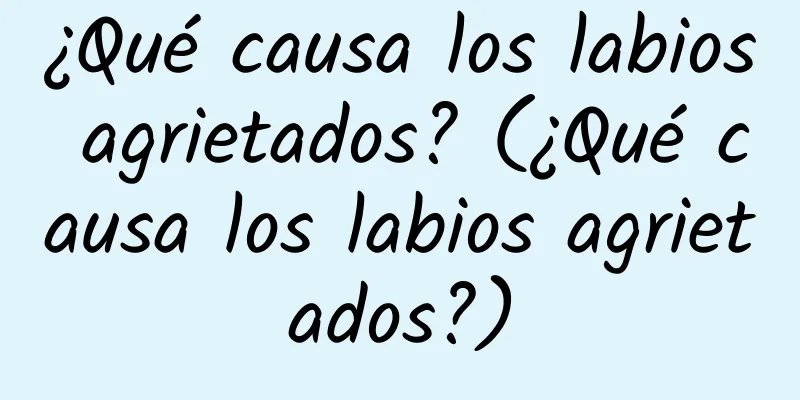 ¿Qué causa los labios agrietados? (¿Qué causa los labios agrietados?)