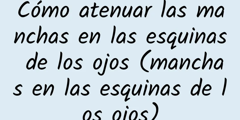 Cómo atenuar las manchas en las esquinas de los ojos (manchas en las esquinas de los ojos)