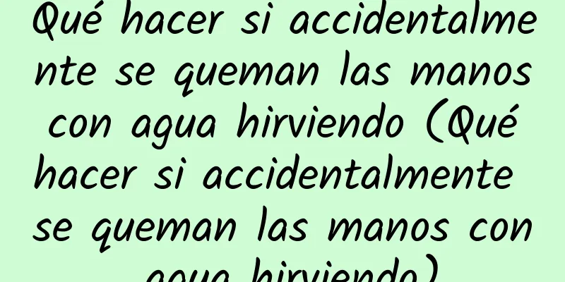 Qué hacer si accidentalmente se queman las manos con agua hirviendo (Qué hacer si accidentalmente se queman las manos con agua hirviendo)