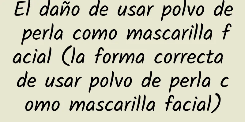 El daño de usar polvo de perla como mascarilla facial (la forma correcta de usar polvo de perla como mascarilla facial)