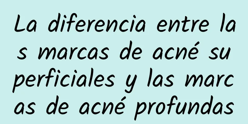 La diferencia entre las marcas de acné superficiales y las marcas de acné profundas