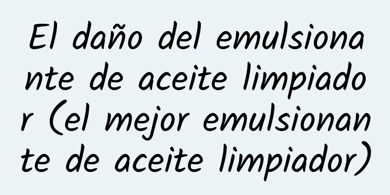 El daño del emulsionante de aceite limpiador (el mejor emulsionante de aceite limpiador)