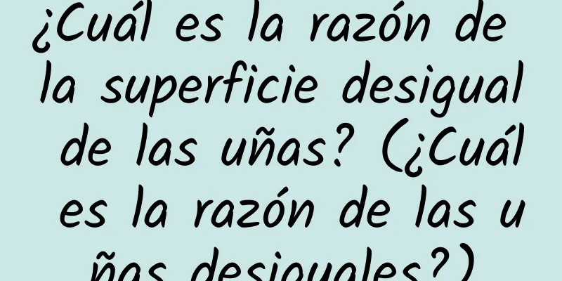 ¿Cuál es la razón de la superficie desigual de las uñas? (¿Cuál es la razón de las uñas desiguales?)