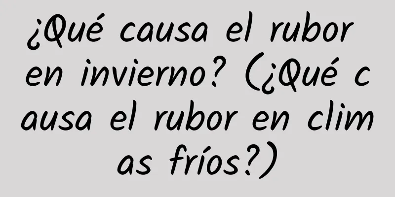 ¿Qué causa el rubor en invierno? (¿Qué causa el rubor en climas fríos?)