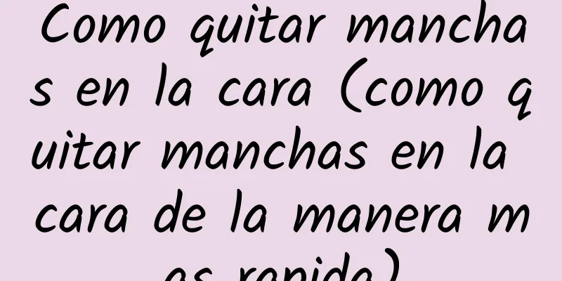 Como quitar manchas en la cara (como quitar manchas en la cara de la manera mas rapida)