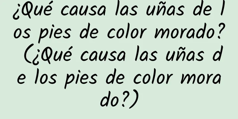 ¿Qué causa las uñas de los pies de color morado? (¿Qué causa las uñas de los pies de color morado?)