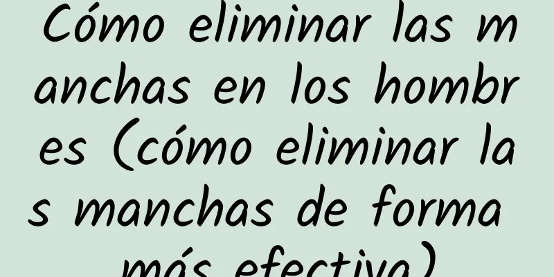 Cómo eliminar las manchas en los hombres (cómo eliminar las manchas de forma más efectiva)