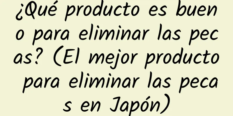 ¿Qué producto es bueno para eliminar las pecas? (El mejor producto para eliminar las pecas en Japón)