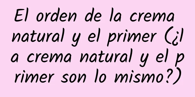 El orden de la crema natural y el primer (¿la crema natural y el primer son lo mismo?)