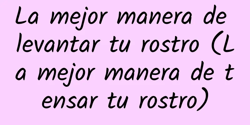 La mejor manera de levantar tu rostro (La mejor manera de tensar tu rostro)