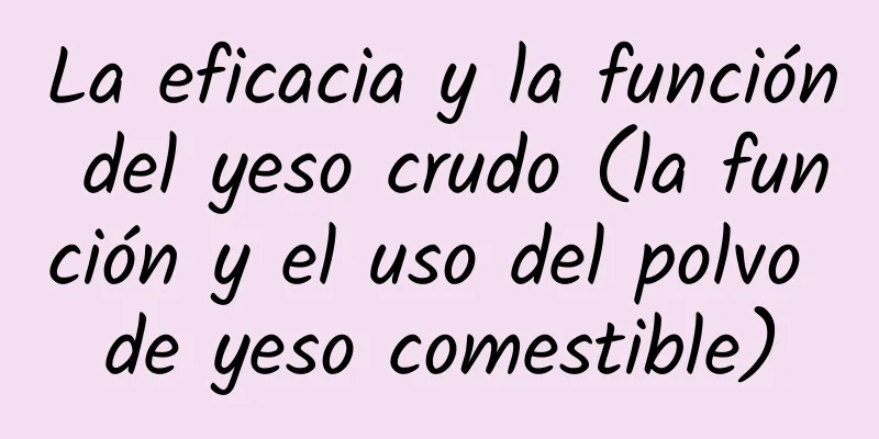 La eficacia y la función del yeso crudo (la función y el uso del polvo de yeso comestible)