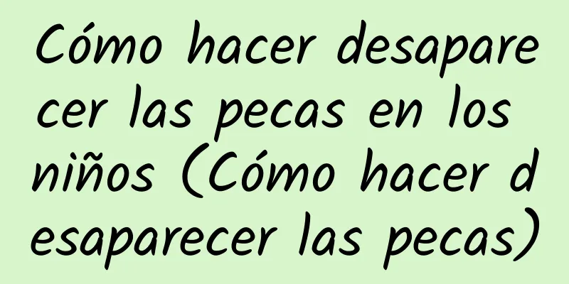 Cómo hacer desaparecer las pecas en los niños (Cómo hacer desaparecer las pecas)