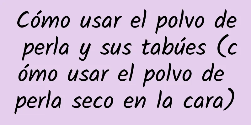 Cómo usar el polvo de perla y sus tabúes (cómo usar el polvo de perla seco en la cara)