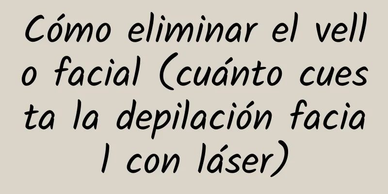 Cómo eliminar el vello facial (cuánto cuesta la depilación facial con láser)