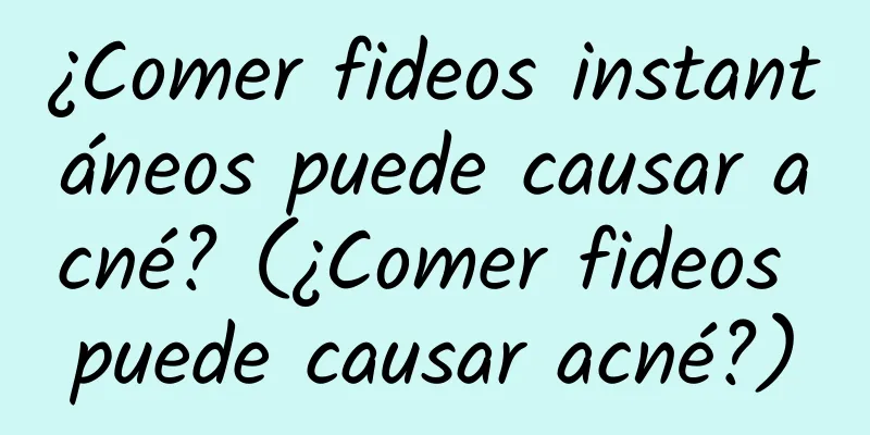 ¿Comer fideos instantáneos puede causar acné? (¿Comer fideos puede causar acné?)