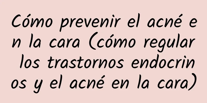 Cómo prevenir el acné en la cara (cómo regular los trastornos endocrinos y el acné en la cara)