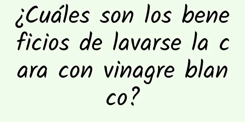 ¿Cuáles son los beneficios de lavarse la cara con vinagre blanco?