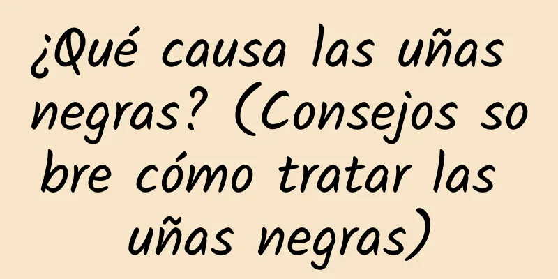 ¿Qué causa las uñas negras? (Consejos sobre cómo tratar las uñas negras)