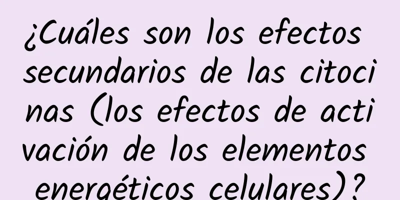 ¿Cuáles son los efectos secundarios de las citocinas (los efectos de activación de los elementos energéticos celulares)?