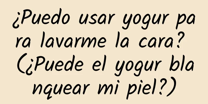 ¿Puedo usar yogur para lavarme la cara? (¿Puede el yogur blanquear mi piel?)