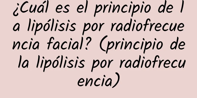 ¿Cuál es el principio de la lipólisis por radiofrecuencia facial? (principio de la lipólisis por radiofrecuencia)