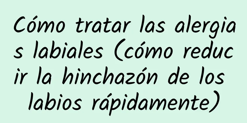 Cómo tratar las alergias labiales (cómo reducir la hinchazón de los labios rápidamente)