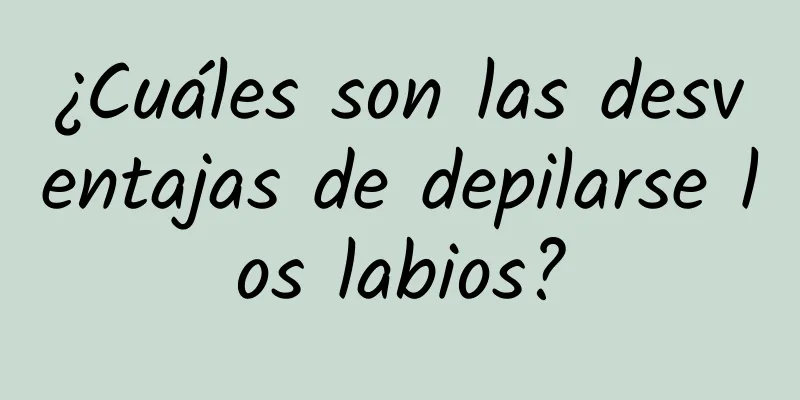 ¿Cuáles son las desventajas de depilarse los labios?