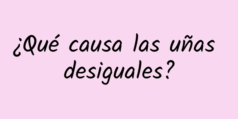 ¿Qué causa las uñas desiguales?