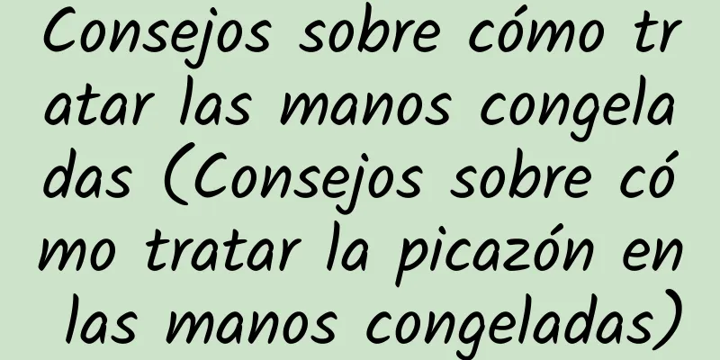 Consejos sobre cómo tratar las manos congeladas (Consejos sobre cómo tratar la picazón en las manos congeladas)