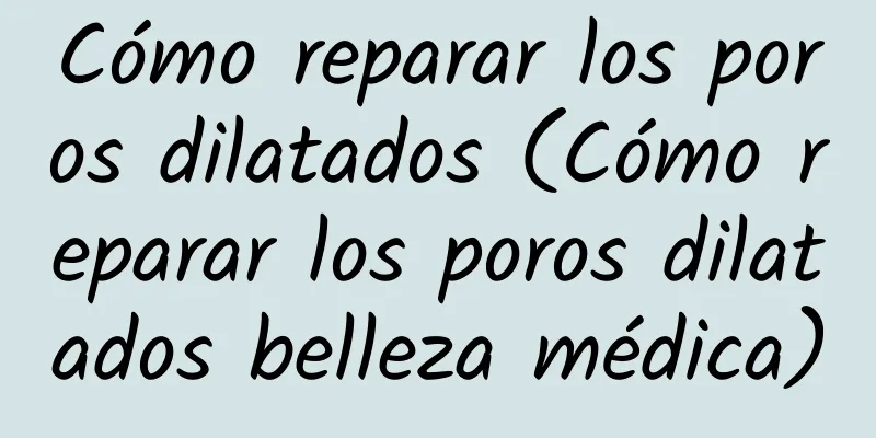 Cómo reparar los poros dilatados (Cómo reparar los poros dilatados belleza médica)