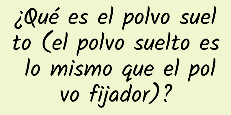 ¿Qué es el polvo suelto (el polvo suelto es lo mismo que el polvo fijador)?