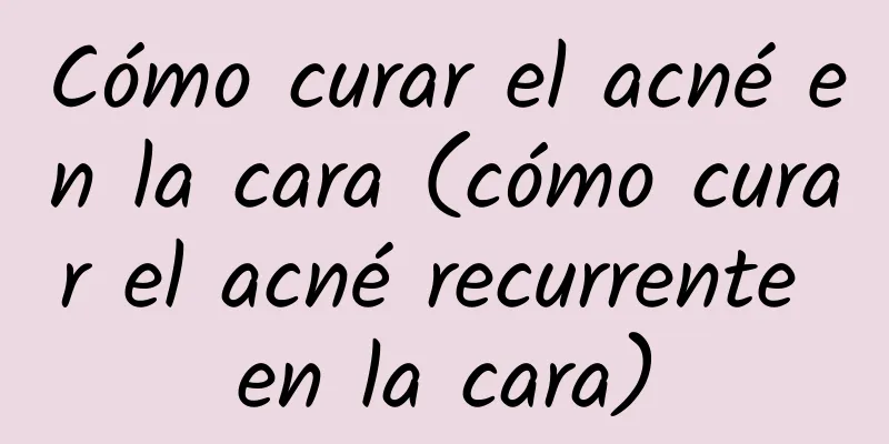 Cómo curar el acné en la cara (cómo curar el acné recurrente en la cara)