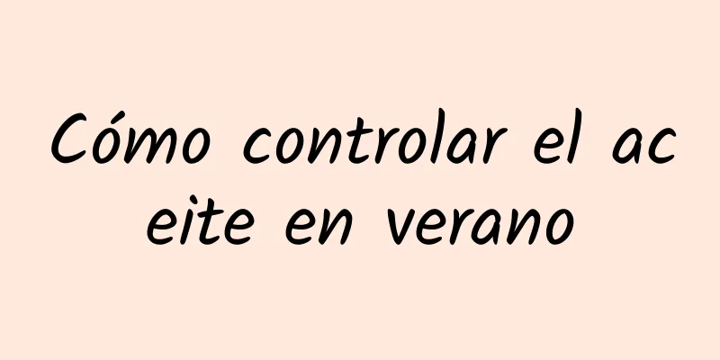 Cómo controlar el aceite en verano