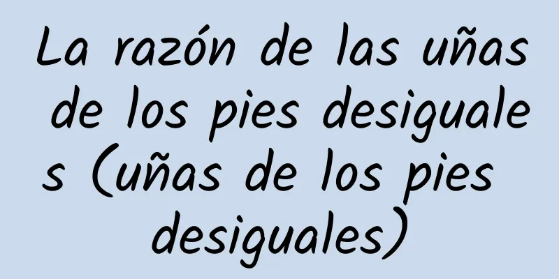 La razón de las uñas de los pies desiguales (uñas de los pies desiguales)