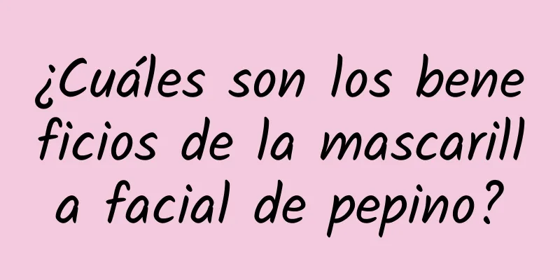 ¿Cuáles son los beneficios de la mascarilla facial de pepino?