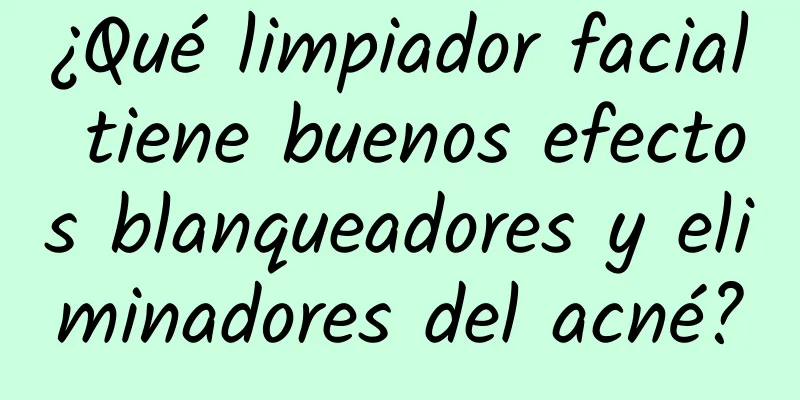 ¿Qué limpiador facial tiene buenos efectos blanqueadores y eliminadores del acné?