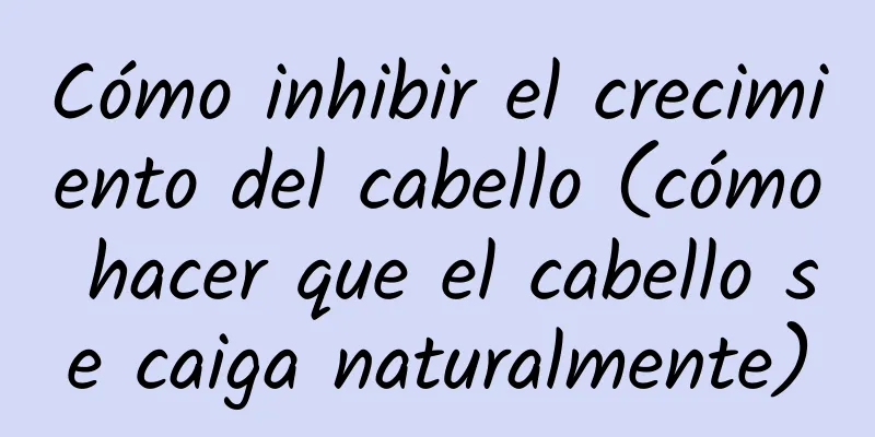 Cómo inhibir el crecimiento del cabello (cómo hacer que el cabello se caiga naturalmente)