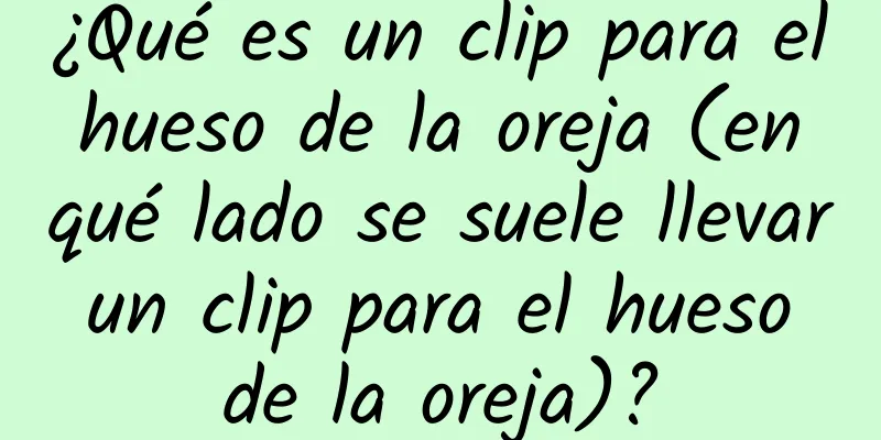 ¿Qué es un clip para el hueso de la oreja (en qué lado se suele llevar un clip para el hueso de la oreja)?