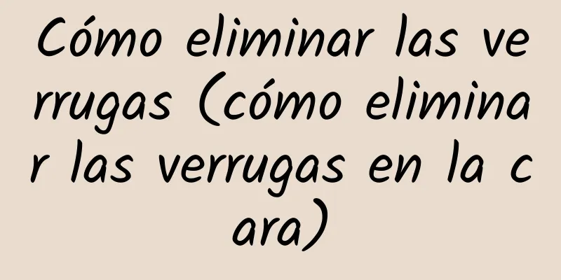 Cómo eliminar las verrugas (cómo eliminar las verrugas en la cara)