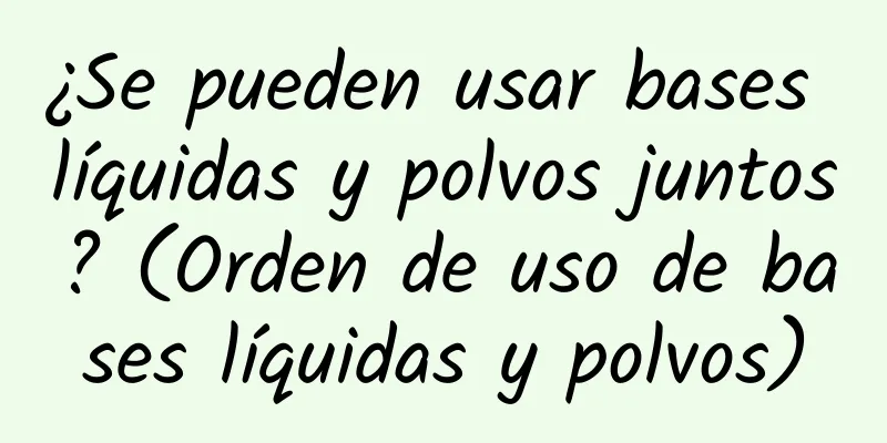 ¿Se pueden usar bases líquidas y polvos juntos? (Orden de uso de bases líquidas y polvos)