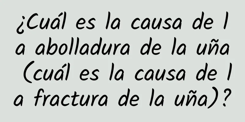 ¿Cuál es la causa de la abolladura de la uña (cuál es la causa de la fractura de la uña)?