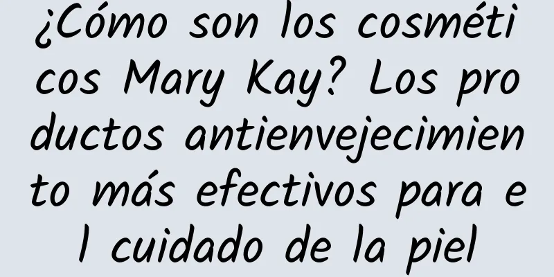 ¿Cómo son los cosméticos Mary Kay? Los productos antienvejecimiento más efectivos para el cuidado de la piel