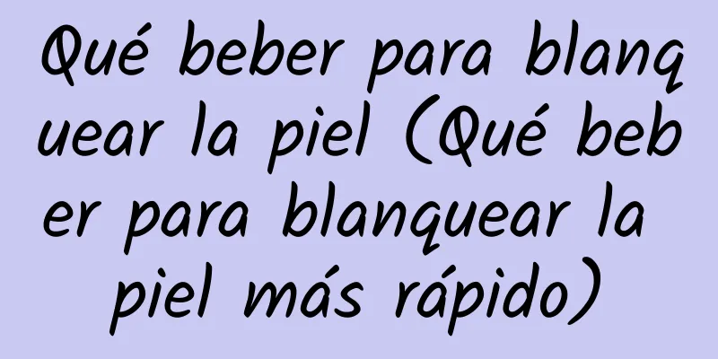 Qué beber para blanquear la piel (Qué beber para blanquear la piel más rápido)