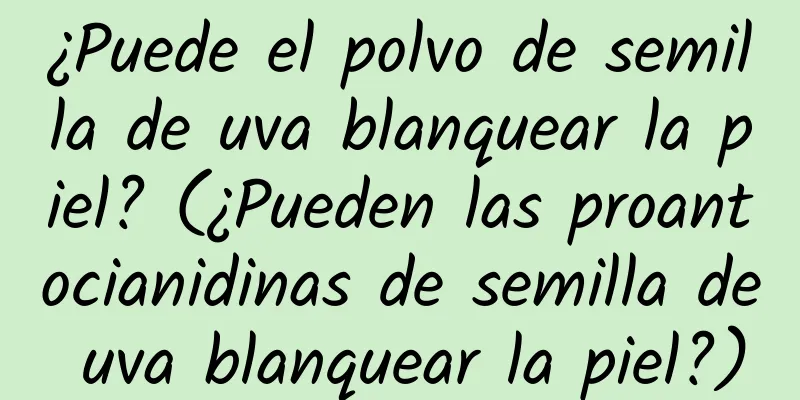 ¿Puede el polvo de semilla de uva blanquear la piel? (¿Pueden las proantocianidinas de semilla de uva blanquear la piel?)