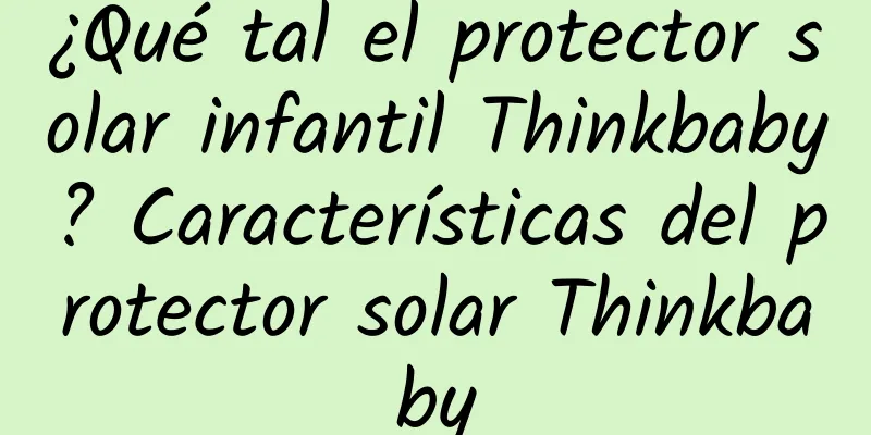 ¿Qué tal el protector solar infantil Thinkbaby? Características del protector solar Thinkbaby