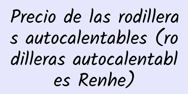 Precio de las rodilleras autocalentables (rodilleras autocalentables Renhe)